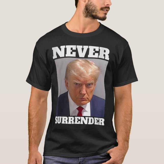 Mug Shot - Donald Trump Mug Shot - Never Surrender T-Shirt (Front)