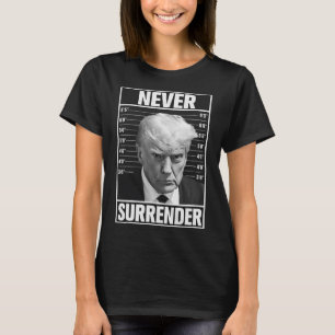 Mug Shot - Donald Trump Mug Shot - Never Surrender T-Shirt