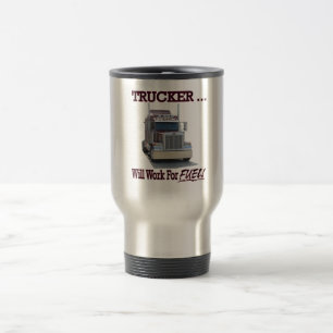 Mug with "Trucker..Will Work For Fuel!"