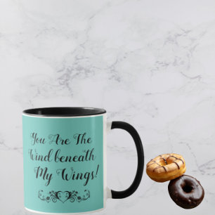 Mug You Are the Wind Beneath My Wings Quote
