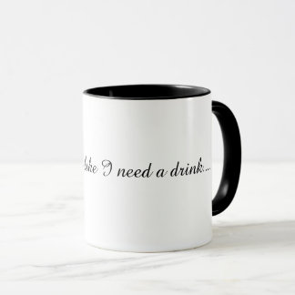 Mug you look like I need a drink