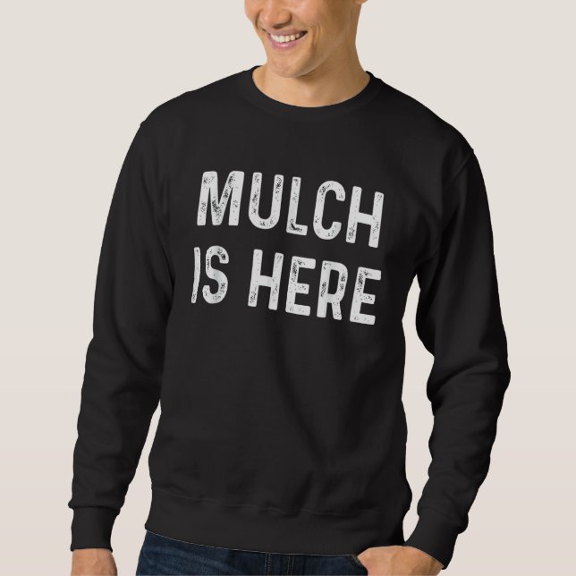 Mulch Is Here   Sweatshirt (Front)