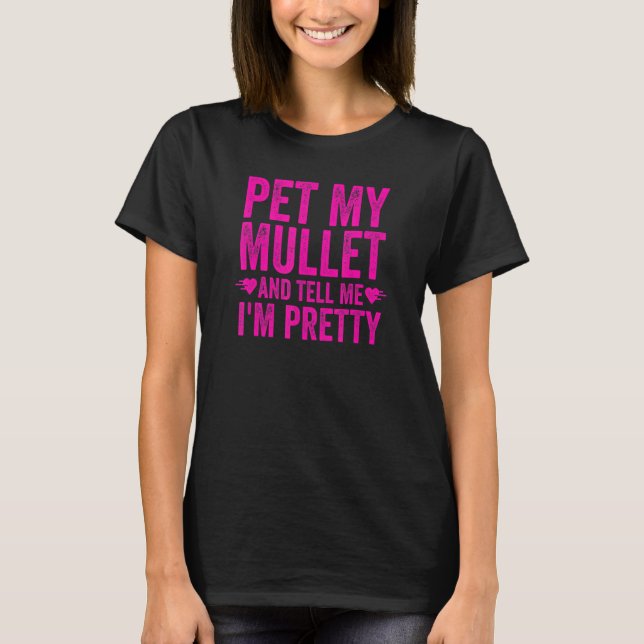 Mulle  For Women  Pet My Mullet And Tell Me I'm Pr T-Shirt (Front)
