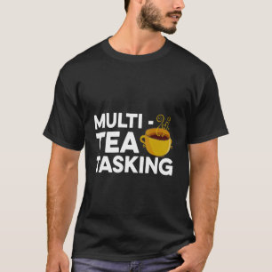 Multi Tea Tasking Tea  Tea Drinker Green Tea Cup O T-Shirt