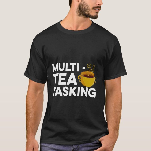Multi Tea Tasking Tea  Tea Drinker Green Tea Cup O T-Shirt (Front)