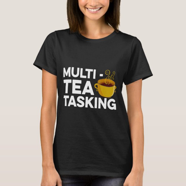 Multi Tea Tasking Tea  Tea Drinker Green Tea Cup O T-Shirt (Front)