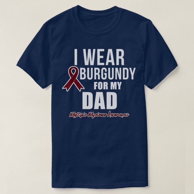 Multiple Myeloma s I Wear Burgundy for My Dad  T-Shirt (Design Front)