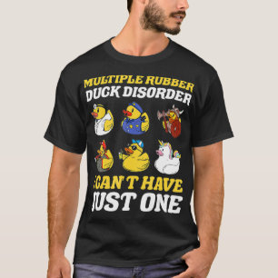 Multiple Rubber Duck Disorder I Cant Have Just One T-Shirt