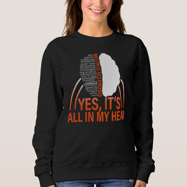 Multiple Sclerosis Awareness  Yes It's All In My H Sweatshirt (Front)