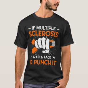 Multiple Sclerosis Had A Face I'd Punch It Scleros T-Shirt