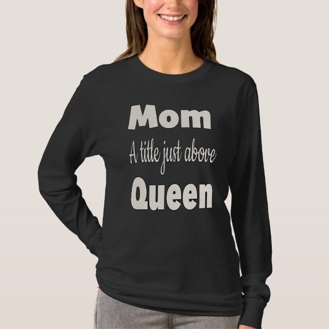Mum A Title Just Above Queen T-Shirt (Front)