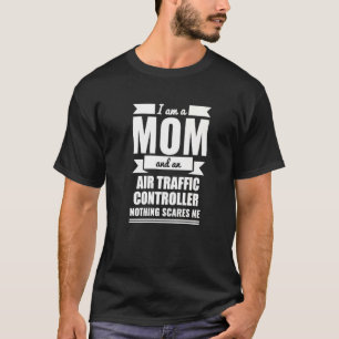 Mum Air Traffic Controller Nothing Scares Me Mothe T-Shirt