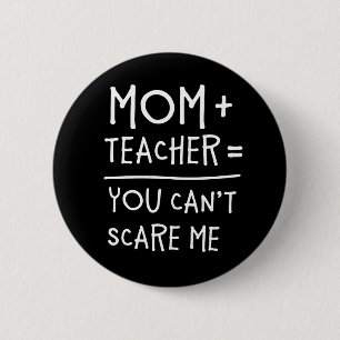 Mum and Teacher Nothing Can Scare Me. 6 Cm Round Badge