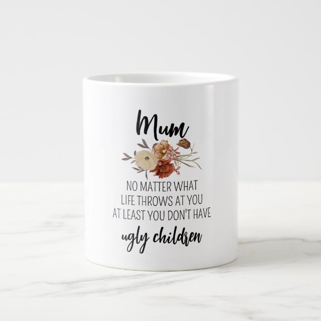 Mum at least you don't have ugly children large coffee mug (Front)