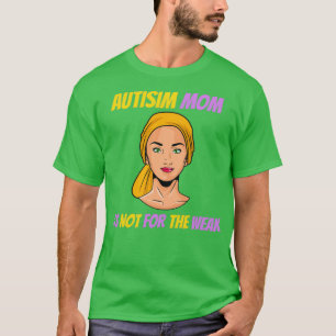 Mum Autism Child Its Not For The Weak Awareness Mo T-Shirt