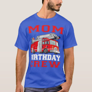 Mum Birthday Crew Fire Truck Drivers Firefighters T-Shirt
