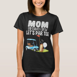 Mum Birthday Crew Let's Par Party Golf Birthday Go T-Shirt