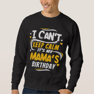 Mum Birthday I Can't Keep Calm it's my Mama's Birt Sweatshirt
