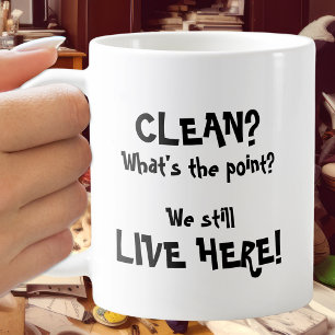Mum: Clean? What's the Point? We Still Live Here! Coffee Mug