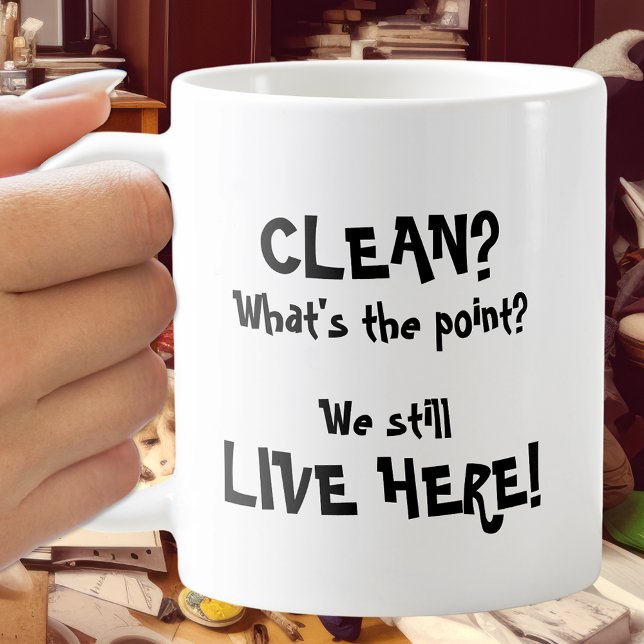 Mum: Clean? What's the Point? We Still Live Here! Coffee Mug (Creator Uploaded)