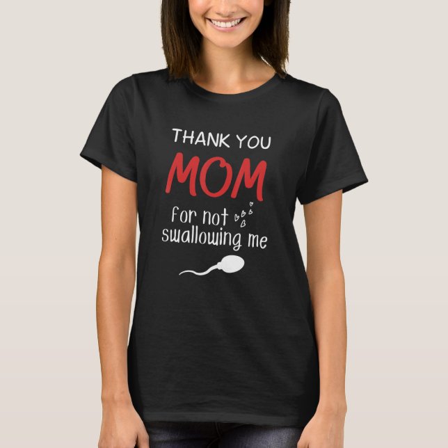 Mum Dad Humour Thank You Mum For Not Swallowing Me T-Shirt (Front)