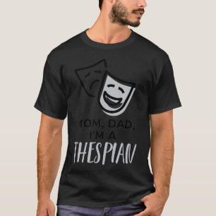 Mum Dad Im A Thespian High School Theatre Club Dr T-Shirt