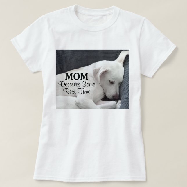 Mum Deserves Some Rest Time Cute White Puppy Dog T-Shirt (Design Front)