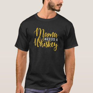 Mum Drinking Beer Drink Wine Mama Needs Whiskey T-Shirt