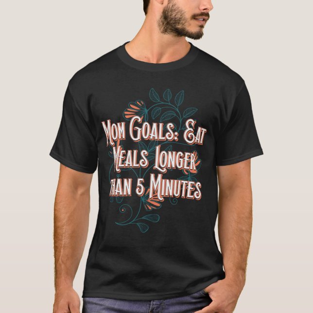 Mum Goals Eat Meals Longer Kids Mother Children Mo T-Shirt (Front)
