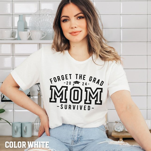 Mum Graduation-Forget the Grad Mum Survived Shirt (Creator Uploaded)
