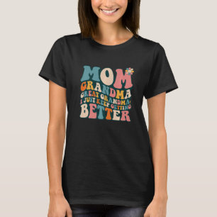Mum Grandma Great Grandma I Just Keep Getting Bett T-Shirt