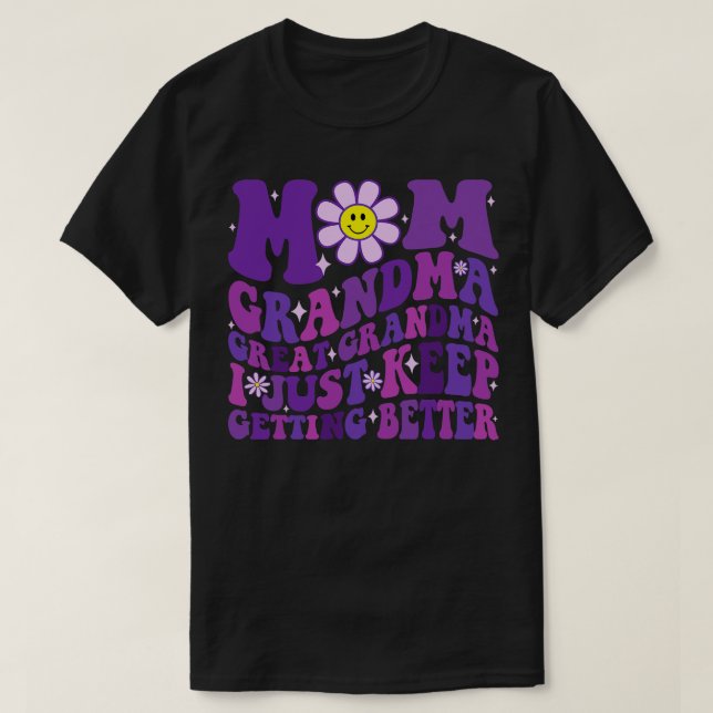 Mum Grandma Great Grandma I Just Keep Getting Bett T-Shirt (Design Front)