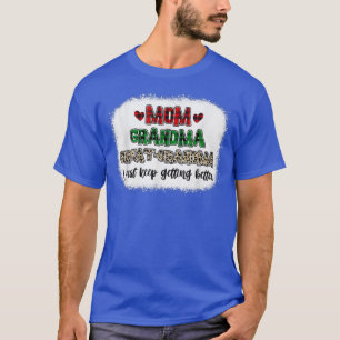 Mum Grandma Great Grandma I Keep Getting Better Bl T-Shirt