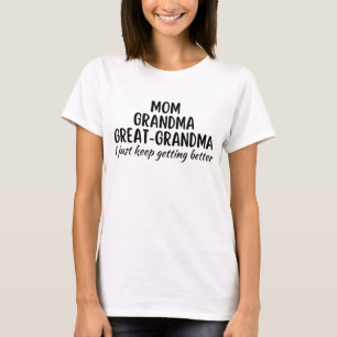 Mum Grandma Gret Grandma I Just keep Gettin Better T-Shirt