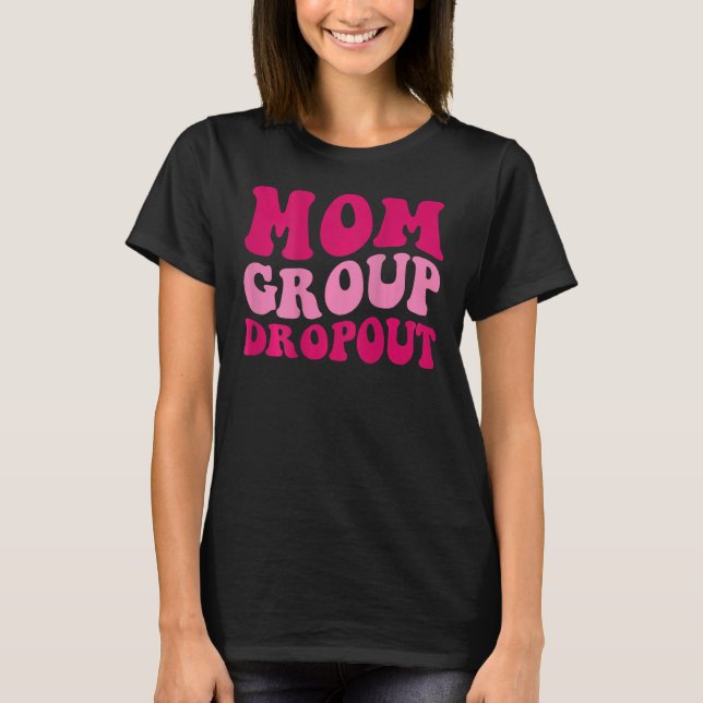 Mum Group Dropout Funny Mum Saying Groovy Women Ap T-Shirt (Front)