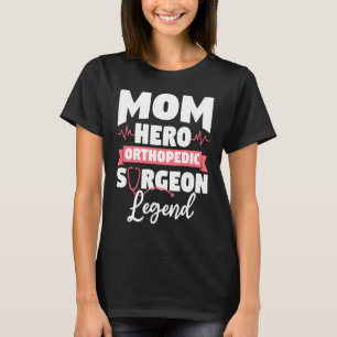 Mum Hero Orthopaedic Surgeon Legend Orthopaedist D T-Shirt