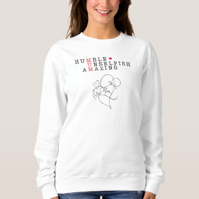 Mum, Humble, Unconditional, Amazing Sweatshirt (Front)