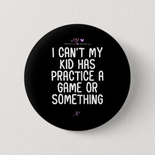Mum I Can't My Kid Has Practice A Game Or Somethin 6 Cm Round Badge
