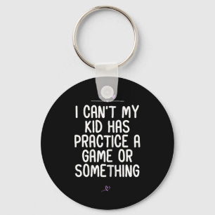 Mum I Can't My Kid Has Practice A Game Or Somethin Key Ring