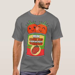 Mum I Love You From My Head Tomatoes T-Shirt