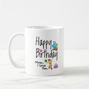 Mum I love you. Happy Birthday. Coffee Mug