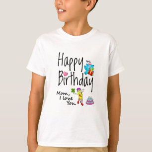 Mum I love you. Happy Birthday. T-Shirt