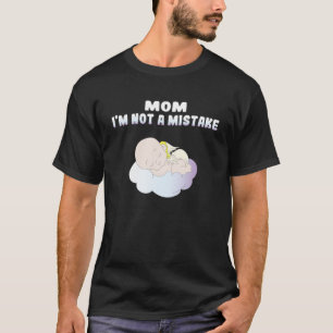Mum I m Not A Mistake Abortion Pregnancy Baby T-Shirt