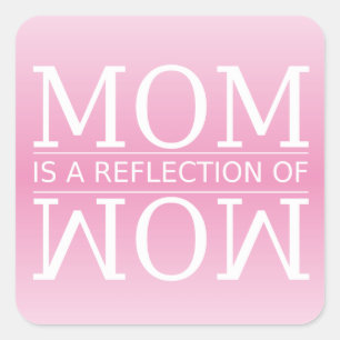 Mum is a Reflection of Wow Square Sticker