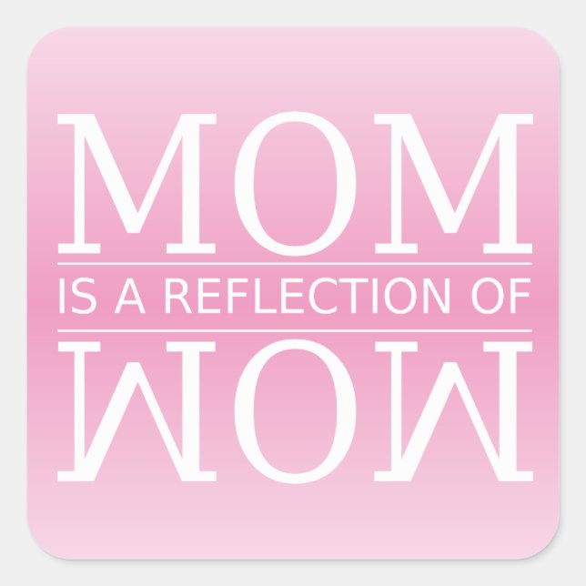 Mum is a Reflection of Wow Square Sticker (Front)