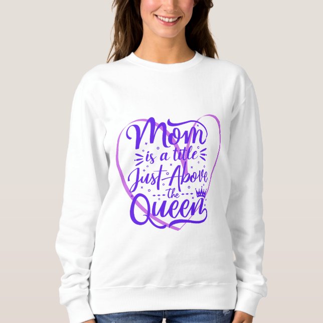 Mum is a title just above the queen sweatshirt (Front)