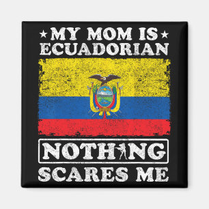 Mum Is Ecuadorian Nothing Scares Me Ecuador Mother Magnet