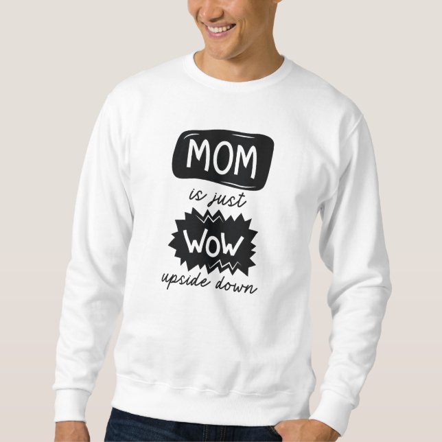Mum Is Just Wow Upside Down Sweatshirt (Front)