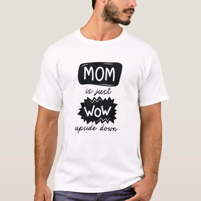 Mum Is Just Wow Upside Down T-Shirt (Front)