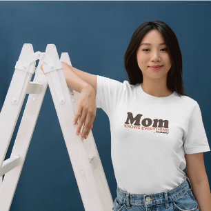 Mum Knows Everything Probably Funny Mum Gift T-Shirt